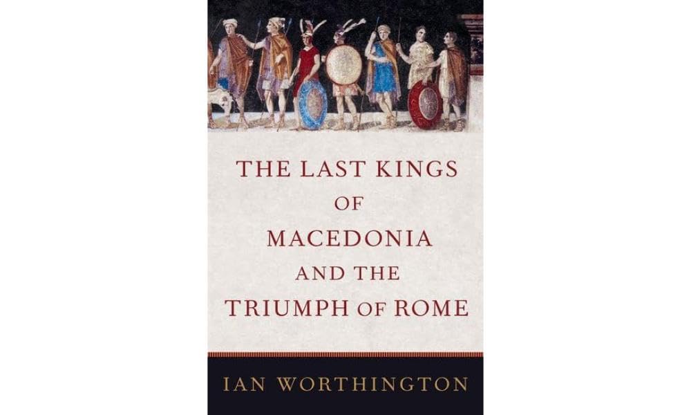 The Last Kings of Macedonia and the Triumph of Rome