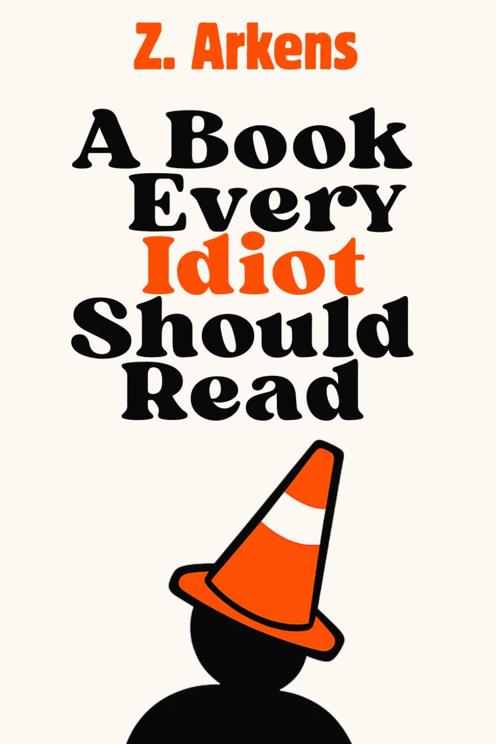 A Book Every Idiot Should Read: A sarcastic guide to spotting stupidity, including your own, before someone else does. Because we all know an idiot… and it might be you.
