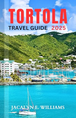 TORTOLA TRAVEL GUIDE 2025: A Local Manual Including Historic sites, Beaches, Adventures, Tips and more