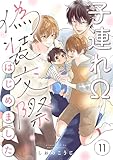 子連れΩ、偽装交際はじめました 分冊版 ： 11 (チルシェコミックス)
