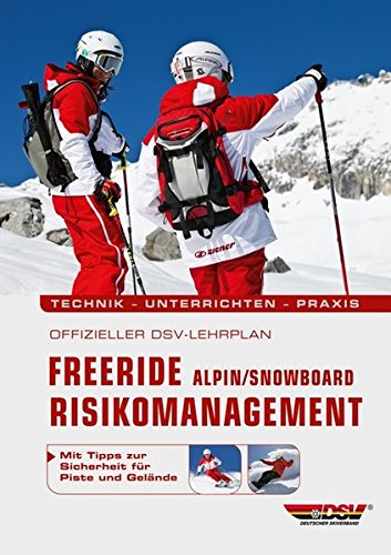 Offizieller DSV-Lehrplan Freeride Risikomanagement Alpin/Snowboard: Technik - Unterrichten - Praxis Offizieller DSV-Lehrplan Freeride Risikomanagement Alpin/Snowboard: Technik - Unterrichten - Praxis