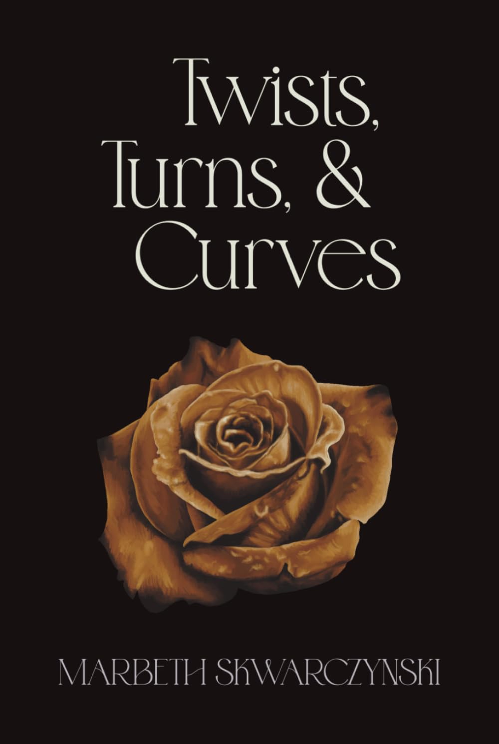 Twists, Turns, & Curves: Revised Edition (The Rose Collection)