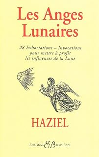 Les Anges lunaires: Avec les 28 exhortations-invocations pour mettre à profit les influences de la lune...