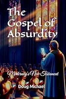 The Gospel of Absurdity: Modernity's New Testament B0G4416T2Q Book Cover