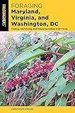 Foraging Maryland, Virginia, and Washington, DC: Finding, Identifying, and Preparing Edible Wild...
