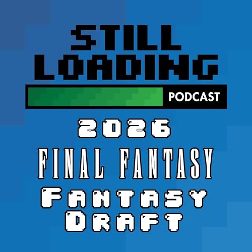 Still Loading #406: The Final Fantasy Fantasy Draft 2026
