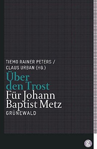 Über den Trost: Für Johann Baptist Metz: Fur Johann Baptist Metz Über den Trost: Für Johann Baptist Metz: Fur Johann Baptist Metz