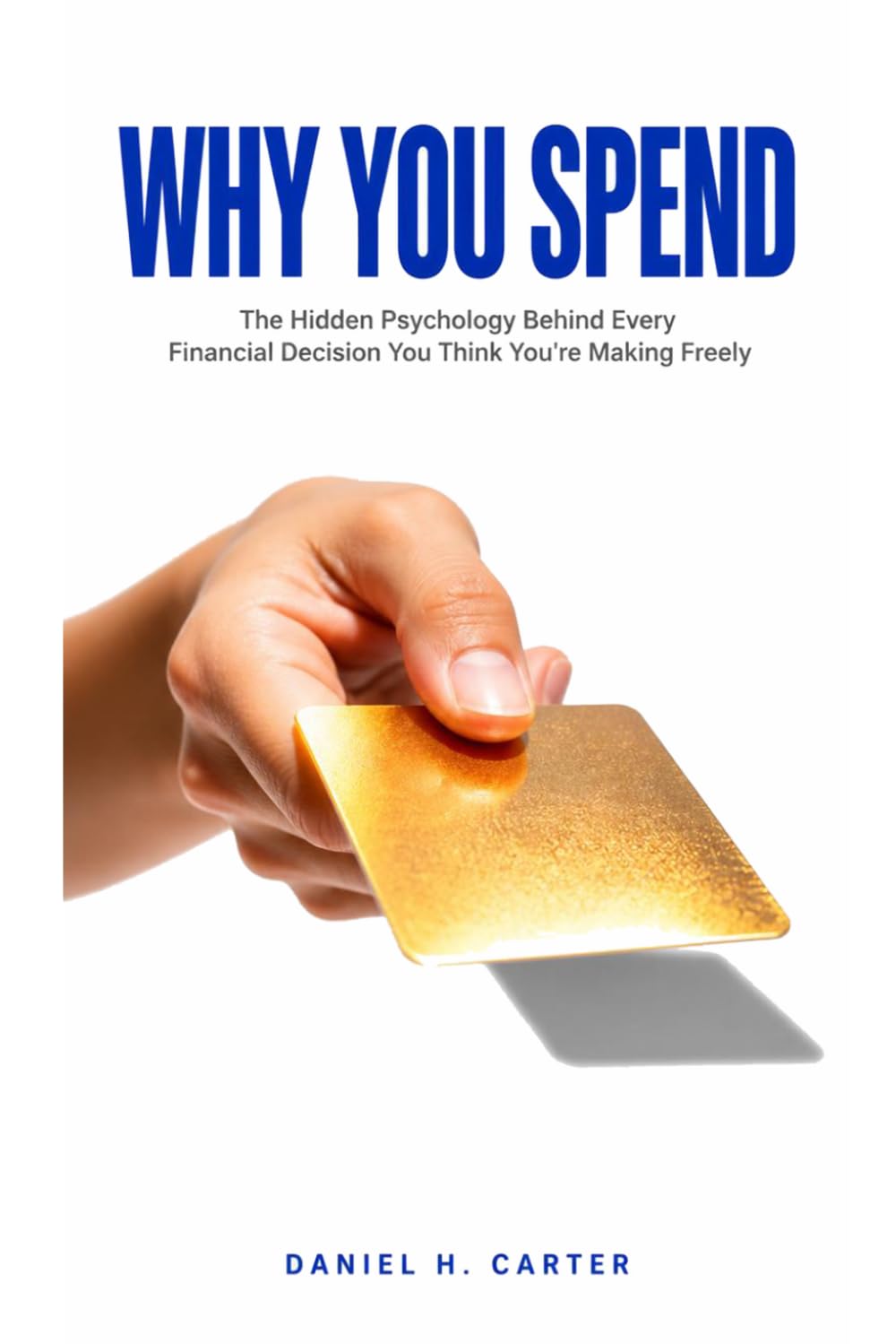 WHY YOU SPEND: The Hidden Psychology Behind Every Financial DecisionYou Think You're Making Freely (The Wealth Strategy Series)