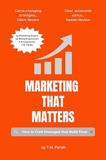 Marketing That Matters: How to Craft Messages That Stick, Spread, and Build Trust