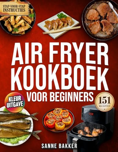 Air Fryer Kookboek Voor Beginners: Leer gezond koken met 151 kleurrijke recepten | Eenvoudige stap-voor-stap gids voor heerlijke maaltijden