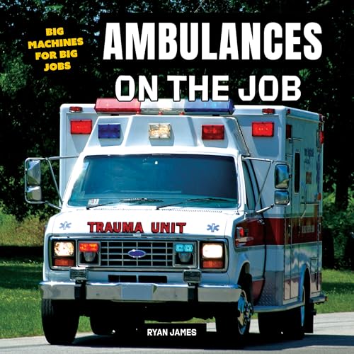 Ambulances on the Job (Big Machines for Big Jobs)
