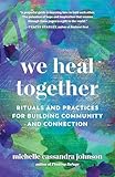 We Heal Together: Rituals and Practices for Building Community and Connection