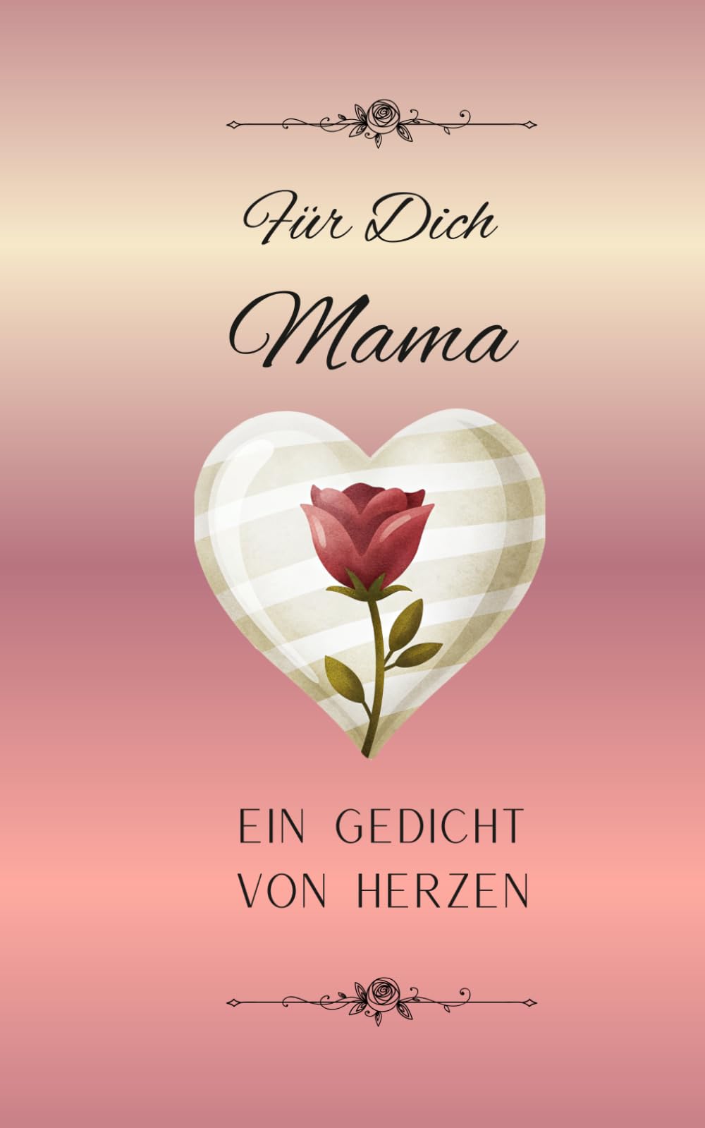Für Dich Mama: - Ein Gedicht von Herzen