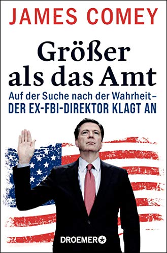 Größer als das Amt: Auf der Suche nach der Wahrheit - der Ex-FBI-Direktor klagt an Größer als das Amt: Auf der Suche nach der Wahrheit - der Ex-FBI-Direktor klagt an