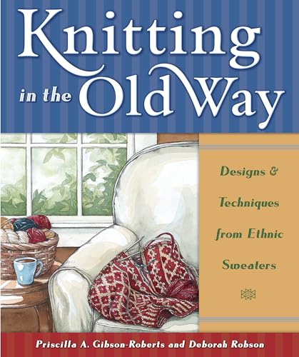 Knitting in the Old Way: Designs and Techniques from Ethnic Sweaters