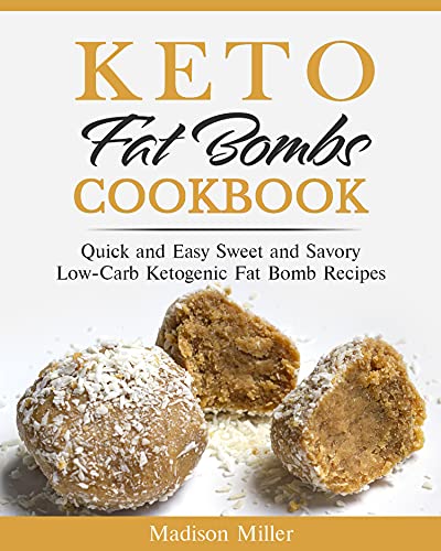 Keto Fat Bombs Cookbook: Quick and Easy, Sweet and Savory Low-Carb Ketogenic Fat Bomb Recipes (Keto Diet Cookbook)