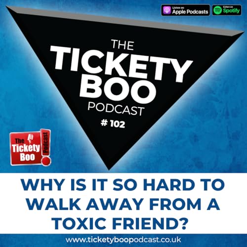102 - Why Is It So Hard to Walk Away from a Toxic Friend? | Tickety Boo Podcast