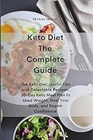 Keto Diet The Complete Guide: The Keto Diet: Useful Tips and Delectable Recipes 30-Day Keto Meal Plan to Shed Weight, Heal Your Body, and Regain Confidence 1801674612 Book Cover
