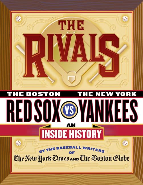 The Rivals: The New York Yankees vs. the Boston Red Sox---An Inside History
