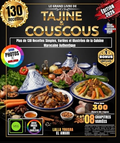 Le Grand Livre de Tajine & Couscous: Plus de 130 Recettes Simples, Variées et Illustrées de la Cuisine Marocaine Authentique – Pour Débutants et Professionnels