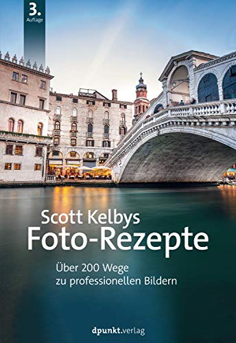 Scott Kelbys Foto-Rezepte: Über 200 Wege zu professionellen Bildern (Fotografieren mit Scott Kelby) (German Edition)