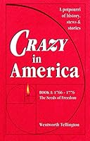 Crazy in America: Book I : 1766-1776 the Seeds of Freedom : A Potpourri of History, Stews and Stories 0963006223 Book Cover