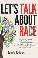 Let’s Talk About Race: From Hidden Hystory to Modern Racism. An Overview For Parents and Teacher to Overcome White Fragility and Raise Aware and Antiracist Kids B08BF2PNKF Book Cover