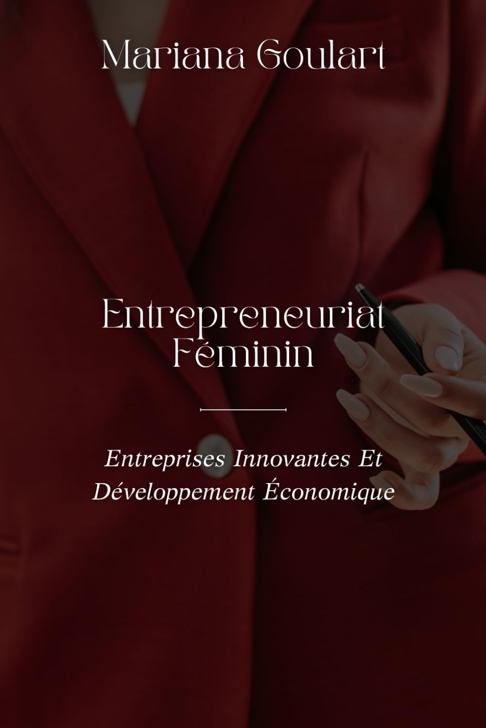 Entrepreneuriat Féminin: Entreprises Innovantes Et Développement Économique (Économie Féminine : Autonomisation des Femmes, Transformation des Économies)