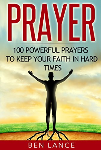 Prayer: 100 Powerful Prayers to Keep Your Faith in Hard Times (Prayer, Faith in God, Christian Prayers, Bible)