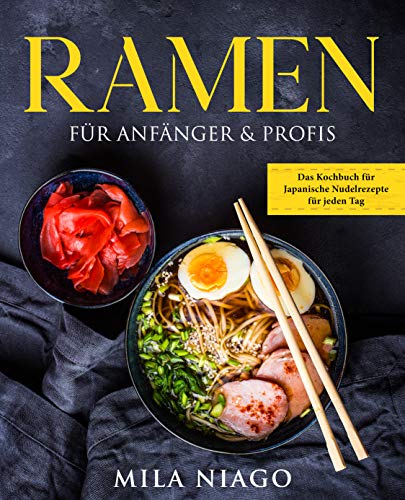 Ramen für Anfänger & Profis: Das Kochbuch für Japanische Nudelrezepte...