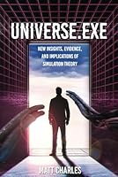 Universe.exe: New Insights, Evidence, and Implications of Simulation Theory B0D7Q7BRMD Book Cover