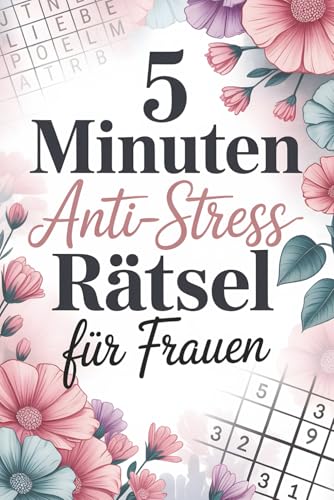 5 Minuten Anti-Stress-Rätsel für Frauen: Dein Rätselbuch für kleine Pausen zum Entspannen und Wohlfühlen - Sudoku, Wortsuchrätsel, Kreuzworträtsel und mehr für innere Ruhe und Leichtigkeit