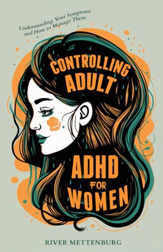 Controlling Adult ADHD for Women: Understanding Your Symptoms and How