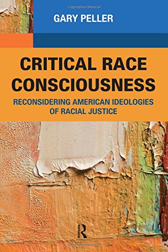 Critical Race Consciousness: Reconsidering American Ideologies of Racial Justice Critical Race Consciousness: Reconsidering American Ideologies of Racial Justice