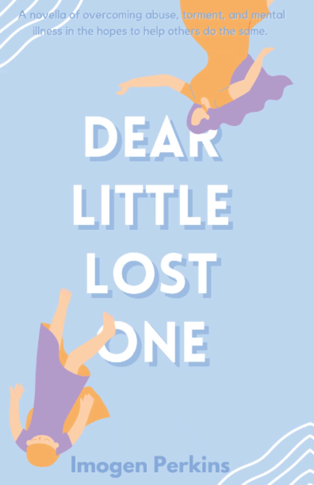 Dear Little Lost One: A novella of overcoming abuse, torment, and mental illness in the hopes to help others do the same.