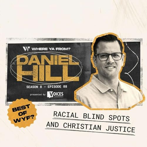 88. Racial Blind Spots and Christian Justice with Daniel Hill | Best of WYF?