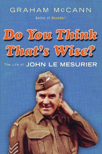 Do You Think That's Wise . . . ?: The Life of John Le Mesurier By Graham McCann
