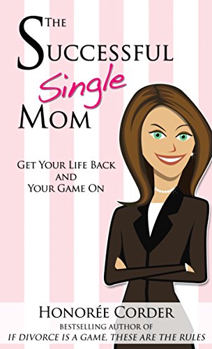 The Successful Single Mom: Get Your Life Back and Your Game On! (The Successful Single Mom Book 1)