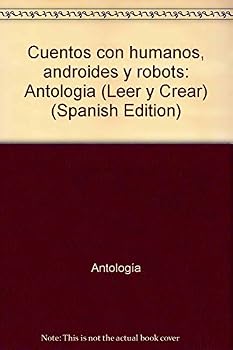 Paperback Cuentos con humanos, androides y robots: Antologi´a (Leer y Crear) (Spanish Edition) [Spanish] Book
