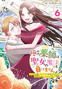極めた薬師は聖女の魔法にも負けません～コスパ悪いとパーティ追放されたけど、事実は逆だったようです～（コミック） ： 6 (モンスターコミックスｆ)
