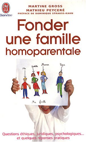 Fonder une famille homoparentale : Questions éthiques, juridiques, psychologiques... et quelques réponses pratiques
