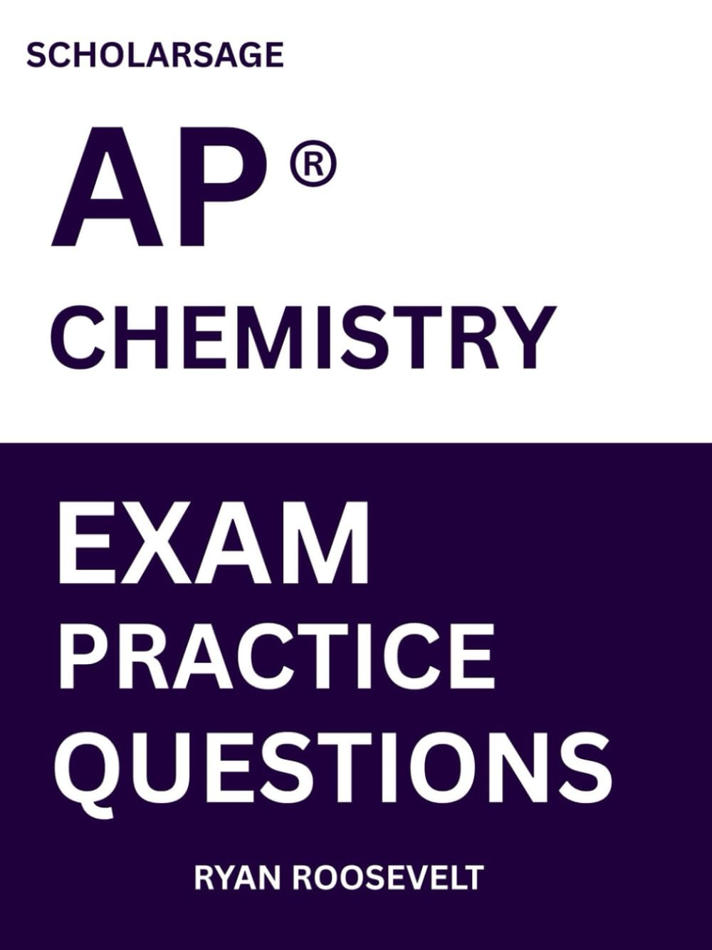 Scholarsage AP ® CHEMISTRY EXAM PRACTICE QUESTIONS: over 2500 practice questions , 16 comprehensive mock exams/practice tests to fully prepare you for