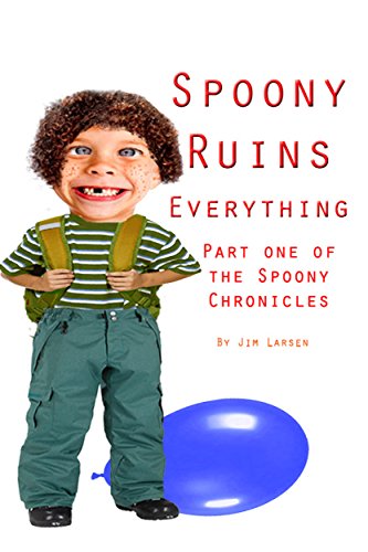Spoony Ruins Everything: Part One of the Spoony Chronicles (English Edition) - Larsen, Jim
