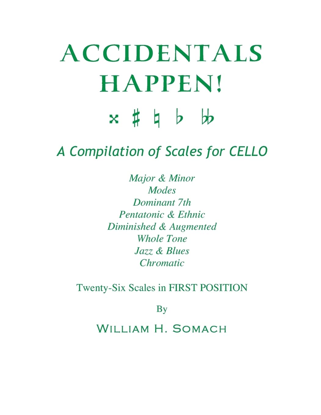 ACCIDENTALS HAPPEN! A Compilation of Scales for Cello Twenty-Six Scales in First Position: Major & Minor, Modes, Dominant 7th, Pentatonic & Ethnic, ... Whole Tone, Jazz & Blues, Chromatic