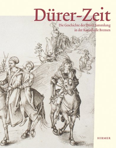 Duerer-Zeit: Die Geschichte der Duerer-Sammlung in der Kunsthalle Bremen; Katalogbuch zur Ausstellung in Bremen, Kunsthalle Bremen, 14.03.-13.05.2012