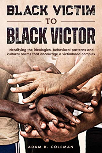 Black Victim To Black Victor: Identifying the ideologies, behavioral patterns and cultural norms that encourage a victimhood complex - image 1