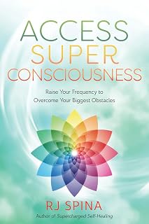 Access Super Consciousness: Raise Your Frequency t