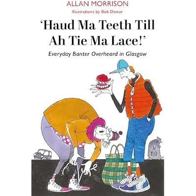 Haud Ma Teeth Till Ah Tie Ma Lace!: Everyday Banter Overheard in Glasgow