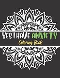  Yes I Have Anxiety Coloring Book: Coloring Sheets For Stress-Relief the power to relax