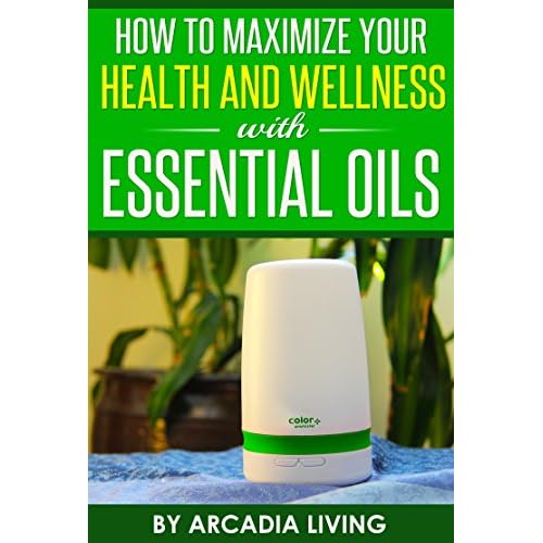 How To Maximize Your Health And Wellness with Essential Oils (English Edition)